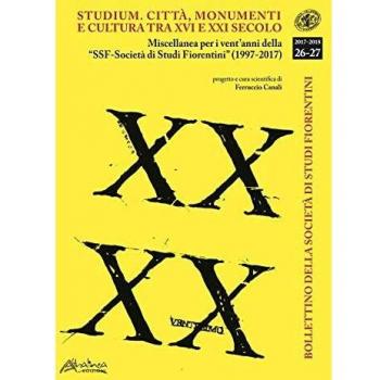 Bollettino della Società di Studi Storici Fiorentini. Vol. 26-27. Studium. Città , monumenti e cultura tra XVI e XXI secolo (2017-2018)