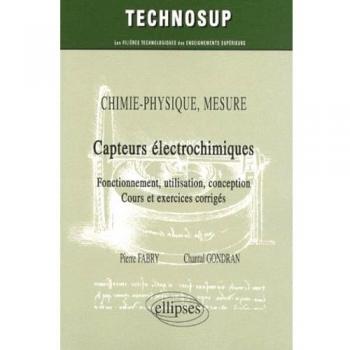 CHIMIE-PHYSIQUE MESURE , CAPTEURS ELECTROCHIMIQUES , FONCTIONNEMENT, UTILISATION, CONCEPTION, COURS ET EXERCICES CORRIGES