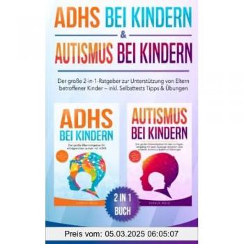 ADHS bei Kindern & Autismus bei Kindern: Der große 2-in-1-Ratgeber zur Unterstützung von Eltern betroffener Kinder – inkl. Selbsttests, Tipps & Übungen
