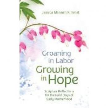 Groaning in Labor Growing in Hope by Jessica Mannen Kimmet