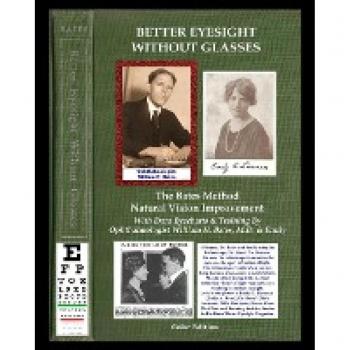 Better Eyesight Without Glasses - The Bates Method - Natural Vision Improvement: With Extra Eyecharts & Training By Ophthalmologist William H. Bates, ... Training by Ophthalmologist William H. Bates