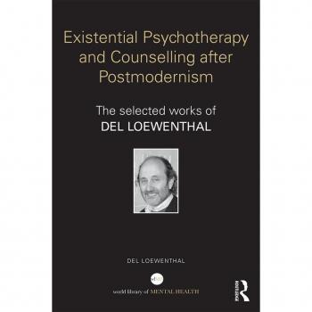 Existential Psychotherapy and Counselling after Postmodernism: The selected works of Del Loewenthal (World Library of Mental Health)