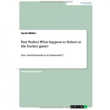 Past Perfect: What happens to Robert at the hockey game?: Eine Unterrichtsstunde in der Klassenstufe 7