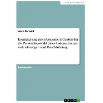 Konzipierung eines Assessment-Centers für die Personalauswahl eines Unternehmens. Anforderungen und Durchführung