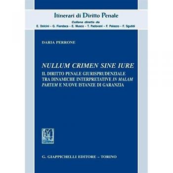 «Nullum crimen sine iure». Il diritto penale giurisprudenziale tra dinamiche interpretative «in malam partem» e nuove istanze di garanzia
