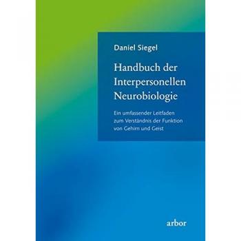 Handbuch der Interpersonellen Neurobiologie: Ein umfassender Leitfaden zum Verständnis der Funktion von Gehirn und Geist