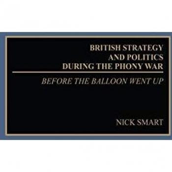British Strategy and Politics during the Phony War: Before the Balloon Went Up (Studies in Military History and International Affairs)
