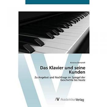 Das Klavier und seine Kunden: Zu Angebot und Nachfrage im Spiegel der Geschichte bis heute