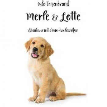 Udo Ingenbrand Merle & Lotte: Abenteuer Mit Einem Hundewelpen