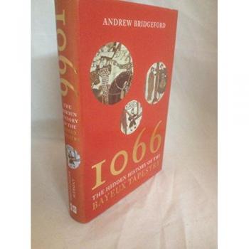 1066: And the Hidden History of the Bayeux Tapestry - Andrew Bridgeford