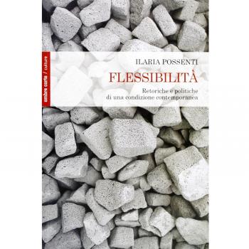 Flessibilità. Retoriche e politiche di una condizione contemporanea