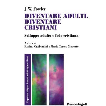 Diventare adulti, diventare cristiani. Sviluppo adulto e fede cristiana