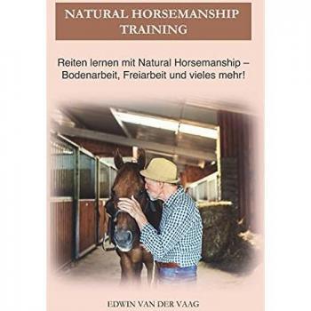 Vaag, Edwin van der Natural Horsemanship Training: Reiten Lernen Mit Natural Horsemanship – Bodenarbeit, Freiarbeit Und Vieles Mehr!