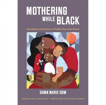 Mothering While Black : Boundaries and Burdens of Middle-Class Parenthood