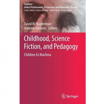 Childhood, Science Fiction, and Pedagogy: Children Ex Machina (Children: Global Posthumanist Perspectives and Materialist Theories)