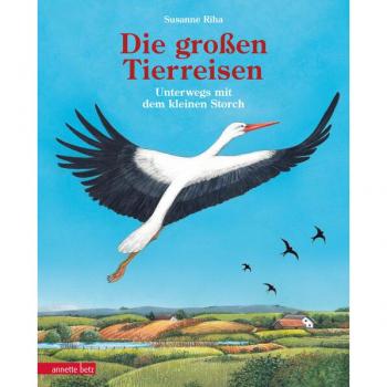 Betz, Annette Die großen Tierreisen - Unterwegs mit dem kleinen Storch: für alle Entdeckerinne...