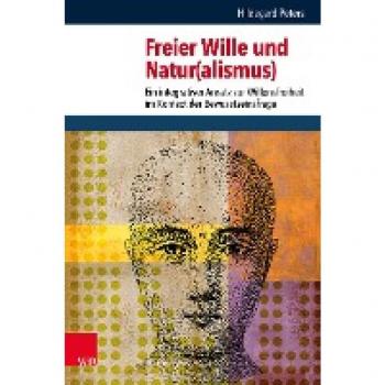 Freier Wille und Natur(alismus): Ein integrativer Ansatz zur Willensfreiheit im Kontext der Bewusstseinsfrage (Religion, Theologie und Naturwissenschaft /Religion, Theology, and Natural Science)
