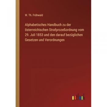Alphabetisches Handbuch zu der österreichischen Strafprozeßordnung vom 29. Juli 1853 und den darauf bezüglichen Gesetzen und Verordnungen