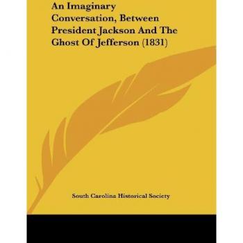 An Imaginary Conversation Between President Jackson And The Ghost Of Jefferson (1831)