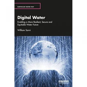Digital Water: Enabling a More Resilient, Secure and Equitable Water Future (Earthscan Water Text)