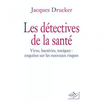 Les Detectives De La Sante - Virus, Bacteries, Toxiques : Enquetes Sur Les Nouveaux Risques