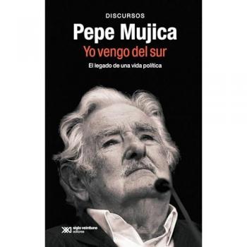 PEPE MUJICA, YO VENGO DEL SUR: EL LEGADO POLÍTICO Y ORAL DE PEPE MUJICA A TRAVÉS DE LOS DISCURSOS CON LOS QUE HIZO HISTORIA (SINGULAR, Band 1)