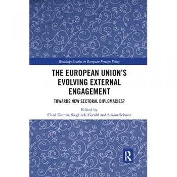 The European Union¿s Evolving External Engagement: Towards New Sectoral Diplomacies? (Routledge Studies in European Foreign Policy, 7, Band 7)
