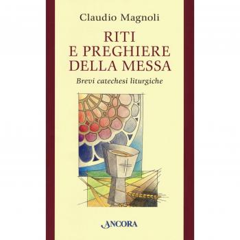 Riti e preghiere della Messa. Brevi catechesi liturgiche