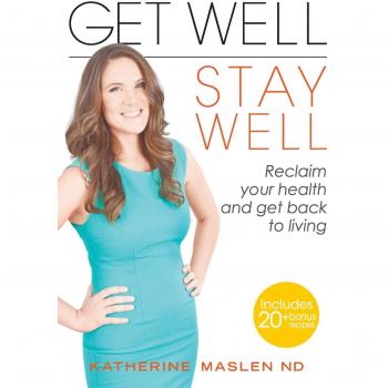 Get Well, Stay Well: Reclaim your health and get back to living.