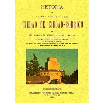 Ciudad-Rodrigo. Historia de la muy noble y muy leal ciudad