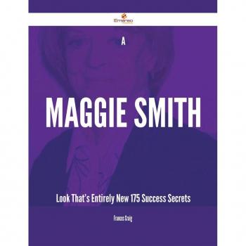 Vitalsource Technologies, Inc. A Maggie Smith Look That's Entirely New - 175 Success Secrets