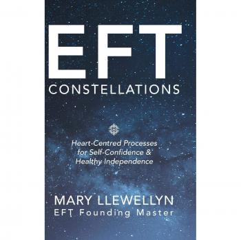 Eft Constellations: Heart-Centred Processes for Self-Confidence & Healthy Independence