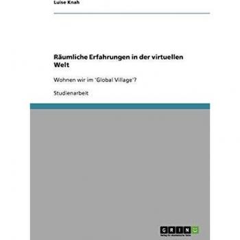 Räumliche Erfahrungen in der virtuellen Welt: Wohnen wir im 'Global Village'?
