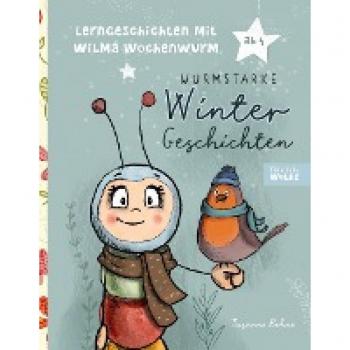 Lerngeschichten mit Wilma Wochenwurm - Wurmstarke Wintergeschichten für Kinder: Geschichten für Kinder ab 4 Jahren rund um den Winter. Zum Lernen, Mitmachen, Basteln und Kreativ werden.