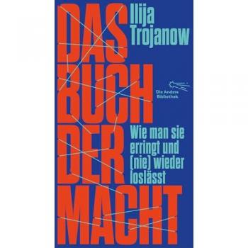 Das Buch der Macht: Wie man sie erringt und (nie) wieder loslässt (Die Andere Bibliothek, Band 482)