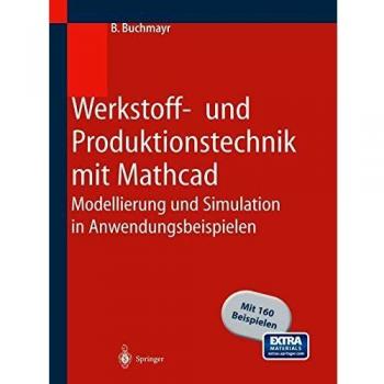 Werkstoff- und Produktionstechnik mit Mathcad: Modellierung und Simulation in Anwendungsbeispielen -  B. Buchmayr