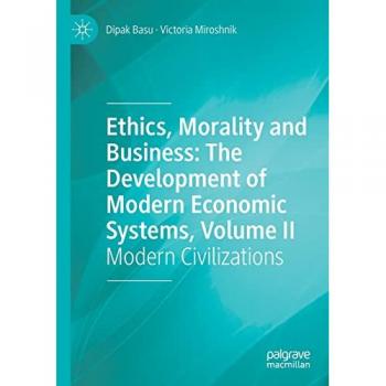 Ethics, Morality and Business: The Development of Modern Economic Systems, Volume II