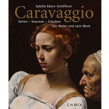Sybille Ebert-Schifferer Caravaggio: Sehen - Staunen - Glauben