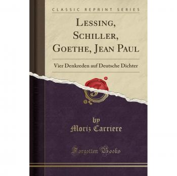 Lessing, Schiller, Goethe, Jean Paul: Vier Denkreden auf Deutsche Dichter