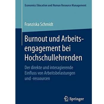 Burnout und Arbeitsengagement bei Hochschullehrenden: Der direkte und interagierende Einfluss von Arbeitsbelastungen und -ressourcen (Economics Education und Human Resource Management)