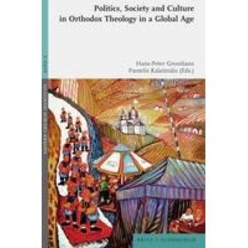 Politics, Society and Culture in Orthodox Theology in a Global Age (Eastern Church Identities)