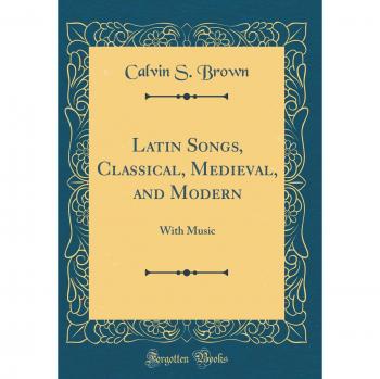 Latin Songs, Classical, Medieval, and Modern: With Music