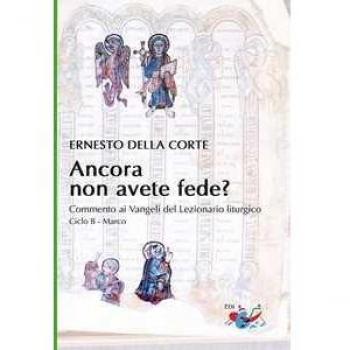 Ancora non avete fede? Commento ai Vangeli del Lezionario liturgico. Ciclo B - Marco