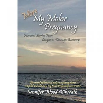 More My Molar Pregnancy: Personal Stories From Diagnosis Through Recovery