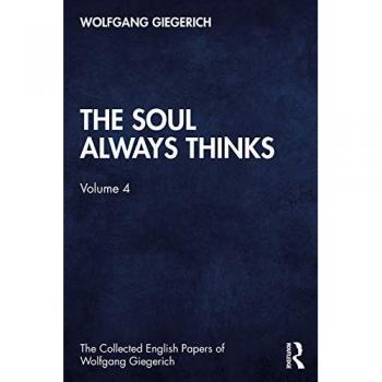 The Soul Always Thinks: Volume 4 (The Collected English Papers of Wolfgang Giegerich, Band 4)