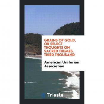 Grains of Gold, or Select Thoughts on Sacred Themes. Third Thousand