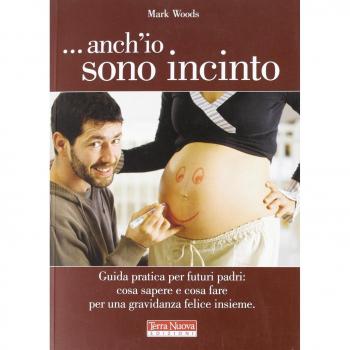 ...Anch'io sono incinto. Guida pratica per futuri padri: cosa sapere e cosa fare per una gravidanza felice insieme