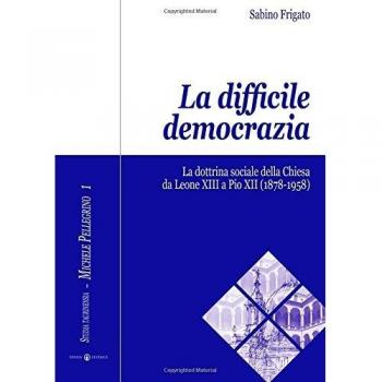 La difficile democrazia. La dottrina sociale della Chiesa da Leone XIII a Pio XII (1878-1958)