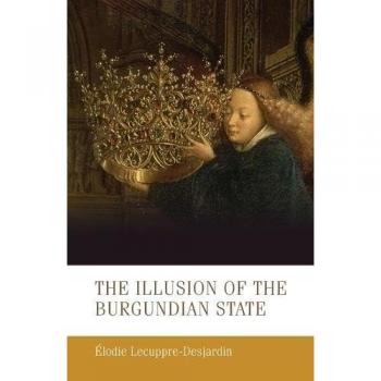 The illusion of the Burgundian state (Manchester Medieval Studies, 30)
