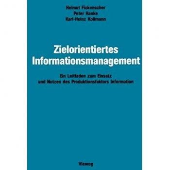 Zielorientiertes Informationsmanagement: Ein Leitfaden zum Einsatz und Nutzen des Produktionsfaktors Information